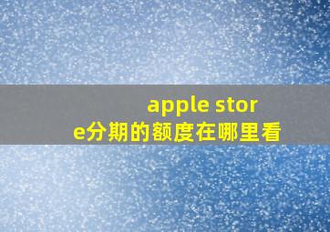 apple store分期的额度在哪里看